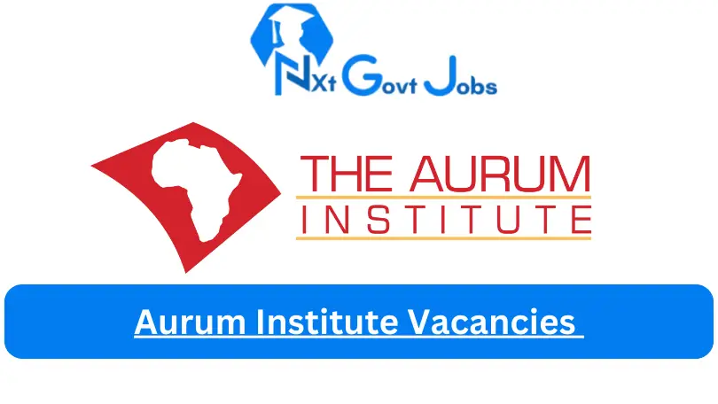 6x Aurum Institute Vacancies 2023 @auruminstitute.org Careers
