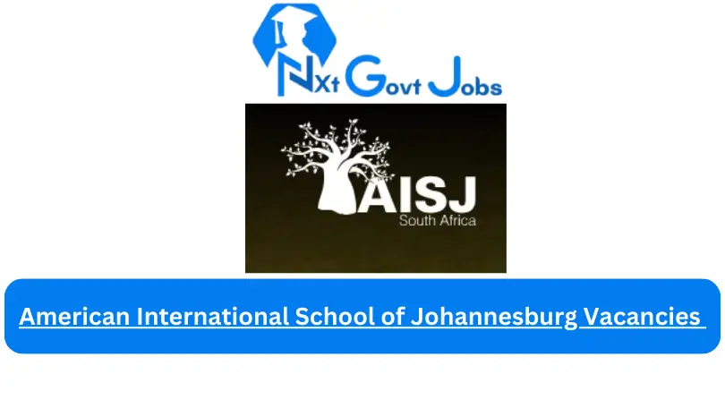 American International School of Johannesburg Vacancies 2024 @www.aisj-jhb.com Career Portal