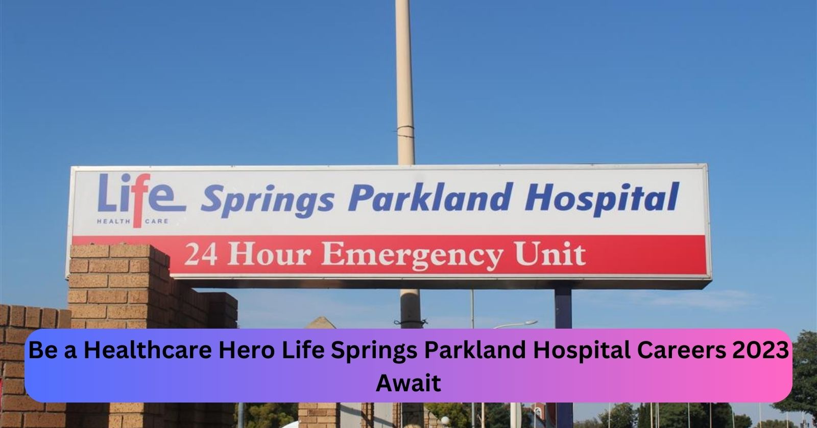Be a Healthcare Hero Life Springs Parkland Hospital Careers 2023 Await